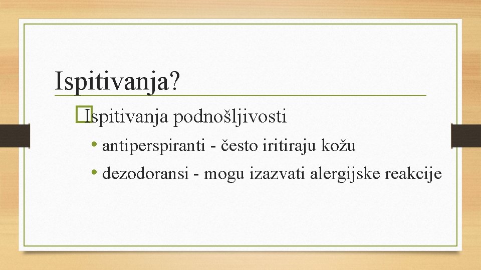 Ispitivanja? �Ispitivanja podnošljivosti • antiperspiranti - često iritiraju kožu • dezodoransi - mogu izazvati