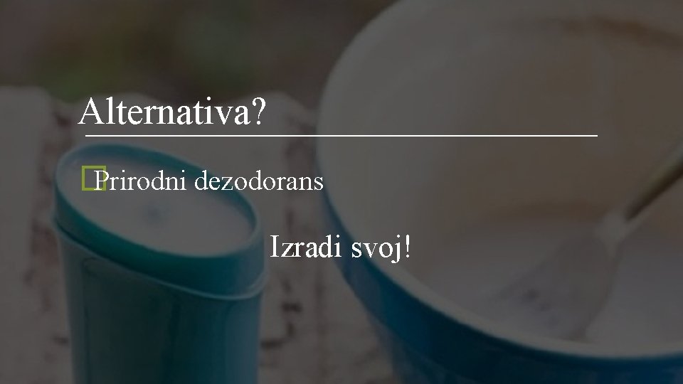 Alternativa? �Prirodni dezodorans Izradi svoj! 