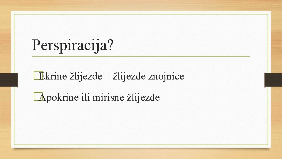 Perspiracija? �Ekrine žlijezde – žlijezde znojnice �Apokrine ili mirisne žlijezde 