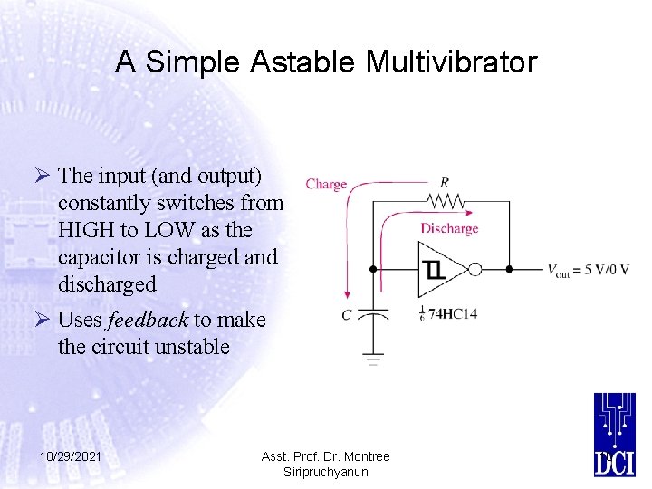 A Simple Astable Multivibrator Ø The input (and output) constantly switches from HIGH to