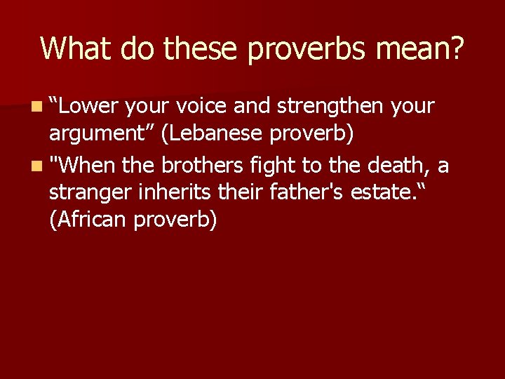 What do these proverbs mean? n “Lower your voice and strengthen your argument” (Lebanese