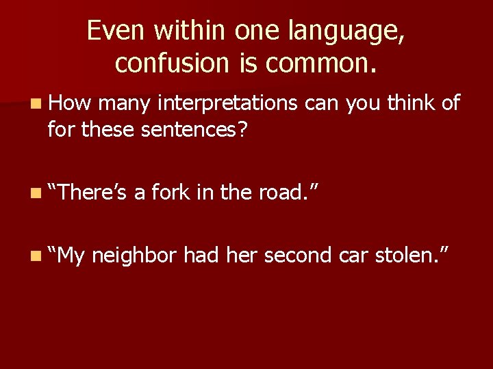 Even within one language, confusion is common. n How many interpretations can you think