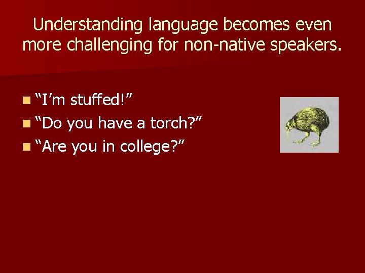 Understanding language becomes even more challenging for non-native speakers. n “I’m stuffed!” n “Do