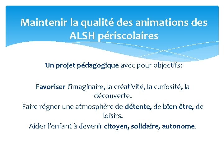 Maintenir la qualité des animations des ALSH périscolaires Un projet pédagogique avec pour objectifs: