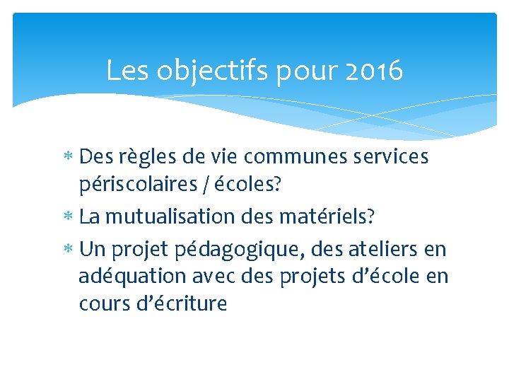 Les objectifs pour 2016 Des règles de vie communes services périscolaires / écoles? La