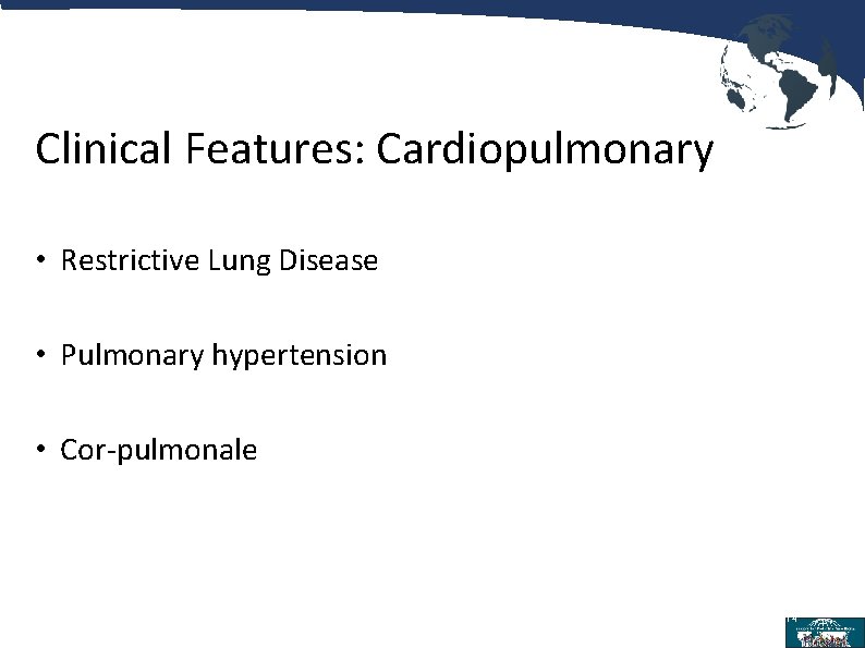 Clinical Features: Cardiopulmonary • Restrictive Lung Disease • Pulmonary hypertension • Cor-pulmonale 14 