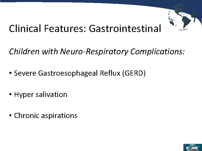 Clinical Features: Gastrointestinal Children with Neuro-Respiratory Complications: • Severe Gastroesophageal Reflux (GERD) • Hyper
