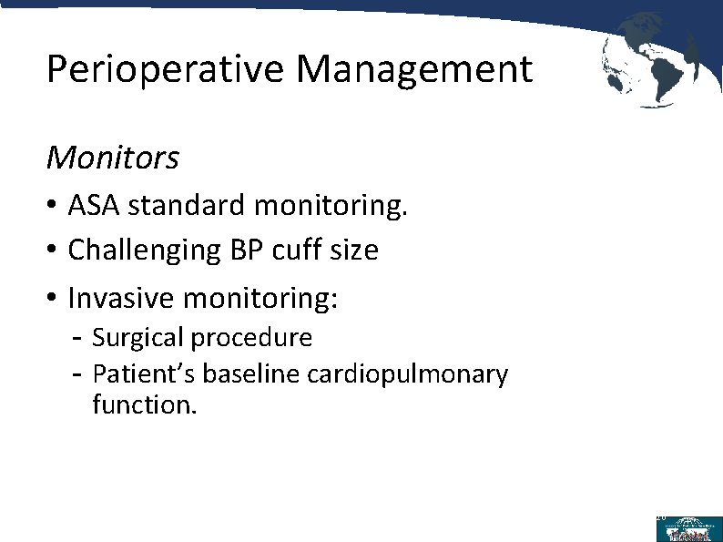 Perioperative Management Monitors • ASA standard monitoring. • Challenging BP cuff size • Invasive