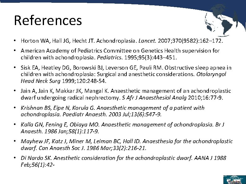 References • Horton WA, Hall JG, Hecht JT. Achondroplasia. Lancet. 2007; 370(9582): 162– 172.