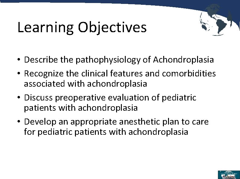 Learning Objectives • Describe the pathophysiology of Achondroplasia • Recognize the clinical features and