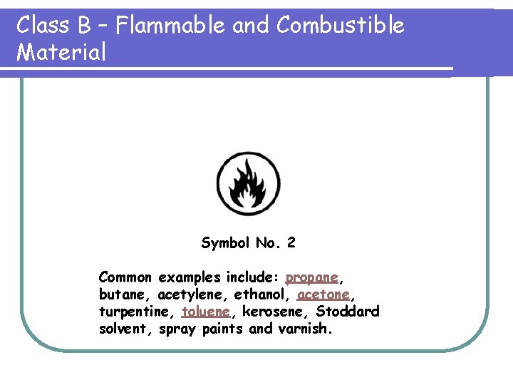 Class B – Flammable and Combustible Material Symbol No. 2 Common examples include: propane,