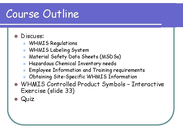 Course Outline l Discuss: l l l WHMIS Regulations WHMIS Labeling System Material Safety