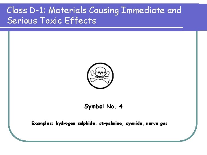 Class D-1: Materials Causing Immediate and Serious Toxic Effects Symbol No. 4 Examples: hydrogen