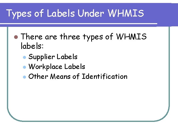 Types of Labels Under WHMIS l There labels: are three types of WHMIS Supplier