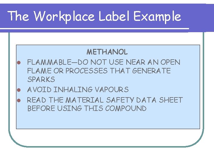 The Workplace Label Example METHANOL l FLAMMABLE—DO NOT USE NEAR AN OPEN FLAME OR