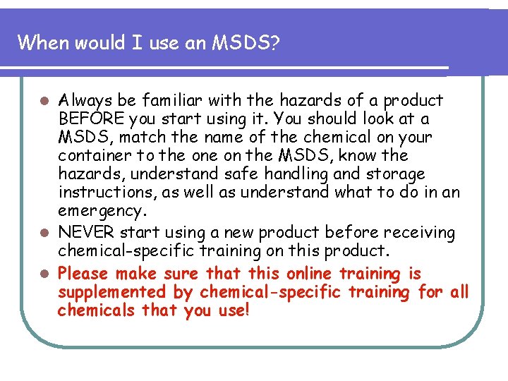 When would I use an MSDS? Always be familiar with the hazards of a