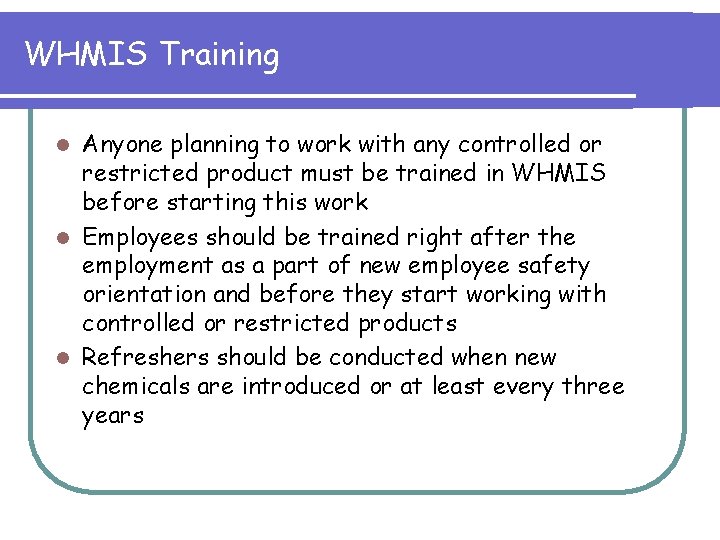 WHMIS Training Anyone planning to work with any controlled or restricted product must be