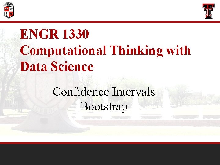 ENGR 1330 Computational Thinking with Data Science Confidence Intervals Bootstrap 