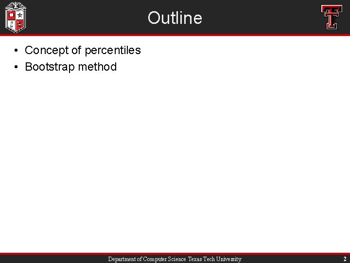 Outline • Concept of percentiles • Bootstrap method Department of Computer Science Texas Tech