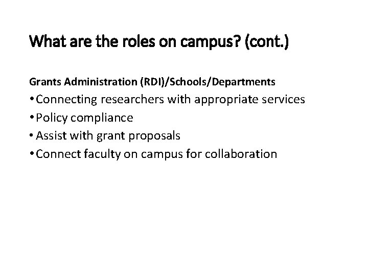 What are the roles on campus? (cont. ) Grants Administration (RDI)/Schools/Departments • Connecting researchers