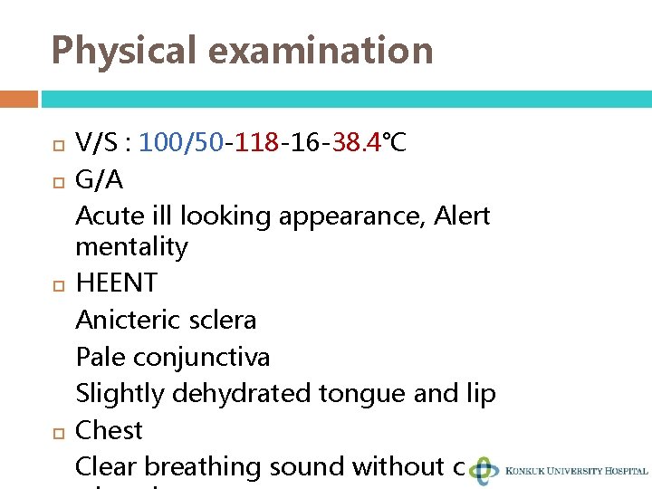 Physical examination V/S : 100/50 -118 -16 -38. 4℃ G/A Acute ill looking appearance,