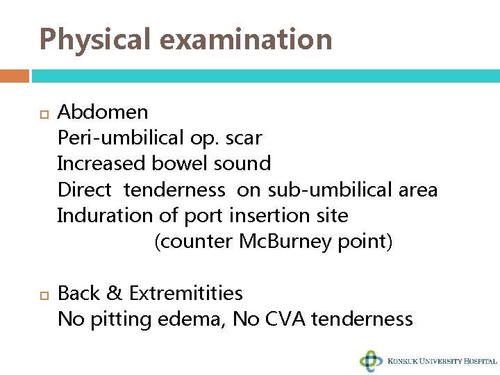 Physical examination Abdomen Peri-umbilical op. scar Increased bowel sound Direct tenderness on sub-umbilical area
