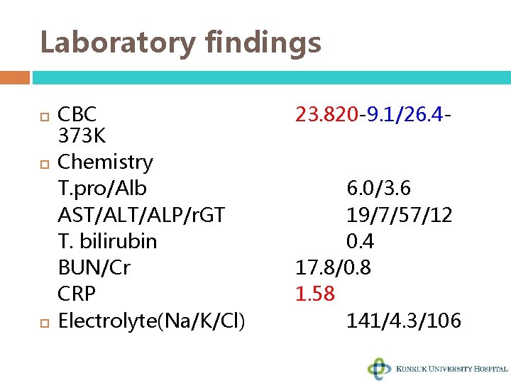 Laboratory findings CBC 373 K Chemistry T. pro/Alb AST/ALP/r. GT T. bilirubin BUN/Cr CRP