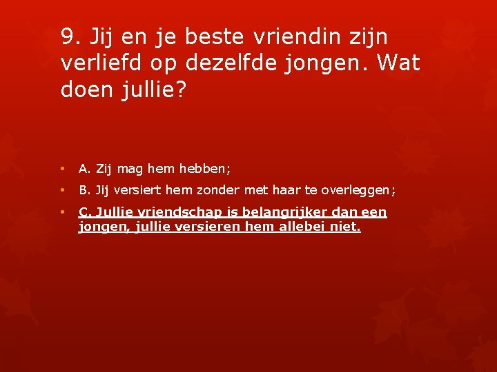 9. Jij en je beste vriendin zijn verliefd op dezelfde jongen. Wat doen jullie?