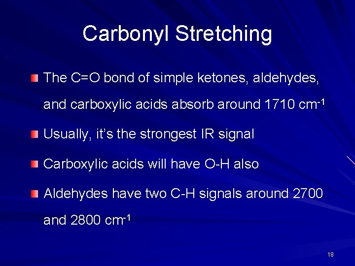 Carbonyl Stretching The C=O bond of simple ketones, aldehydes, and carboxylic acids absorb around