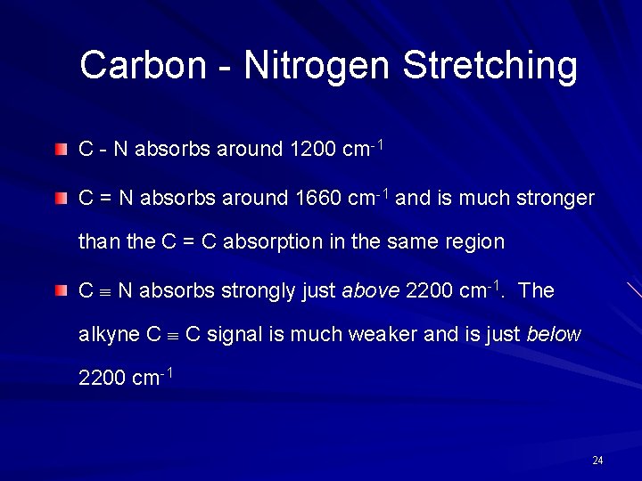 Carbon - Nitrogen Stretching C - N absorbs around 1200 cm-1 C = N