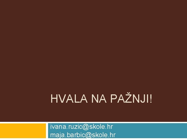 HVALA NA PAŽNJI! ivana. ruzic@skole. hr maja. barbic@skole. hr 