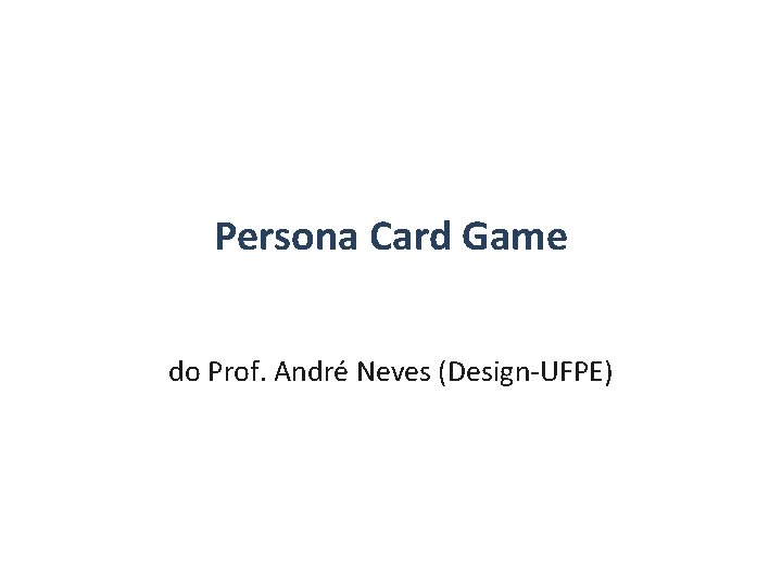 Persona Card Game do Prof. André Neves (Design-UFPE) 