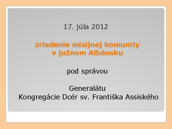 17. júla 2012 zriadenie misijnej komunity v južnom Albánsku pod správou Generalátu Kongregácie Dcér
