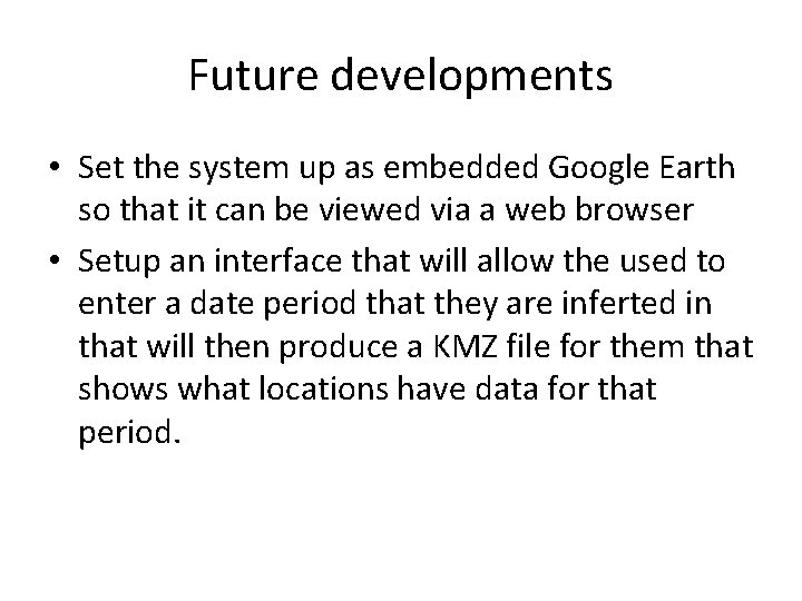 Future developments • Set the system up as embedded Google Earth so that it