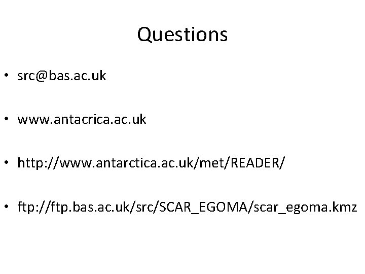 Questions • src@bas. ac. uk • www. antacrica. ac. uk • http: //www. antarctica.