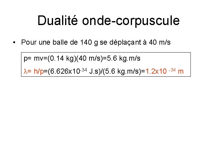 Dualité onde-corpuscule • Pour une balle de 140 g se déplaçant à 40 m/s