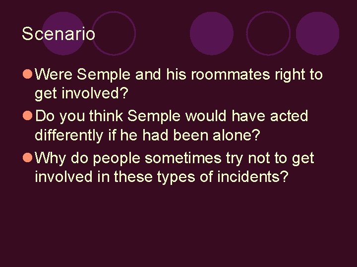 Scenario l Were Semple and his roommates right to get involved? l Do you