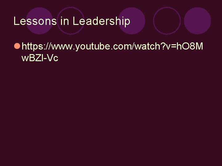 Lessons in Leadership l https: //www. youtube. com/watch? v=h. O 8 M w. BZl-Vc