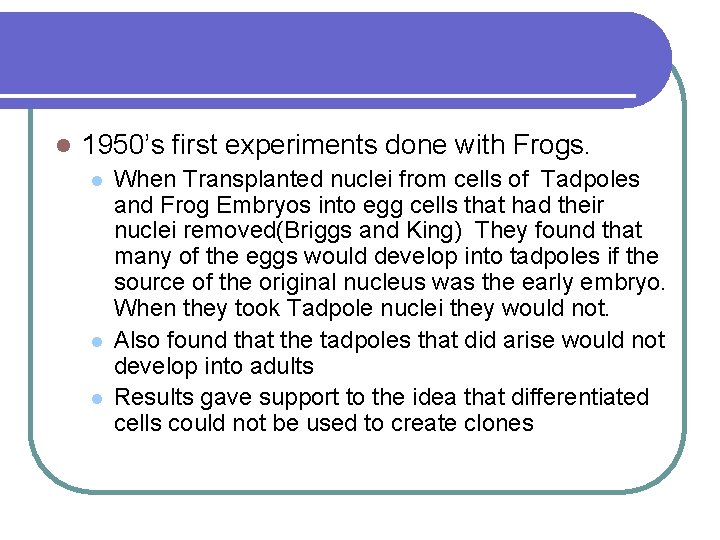 l 1950’s first experiments done with Frogs. l l l When Transplanted nuclei from