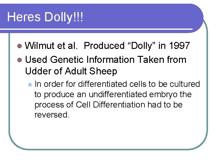 Heres Dolly!!! l Wilmut et al. Produced “Dolly” in 1997 l Used Genetic Information