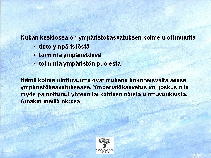 Kukan keskiössä on ympäristökasvatuksen kolme ulottuvuutta • tieto ympäristöstä • toiminta ympäristössä • toiminta