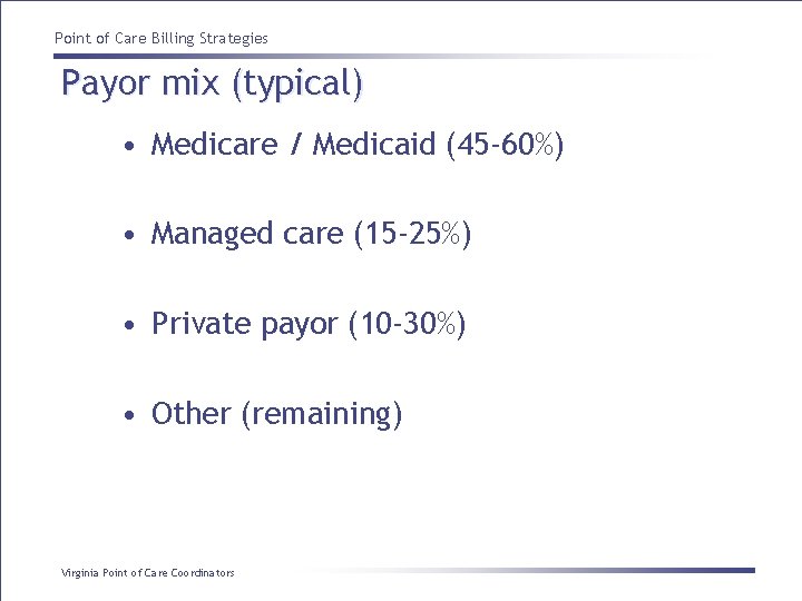 Point of Care Billing Strategies Payor mix (typical) • Medicare / Medicaid (45 -60%)