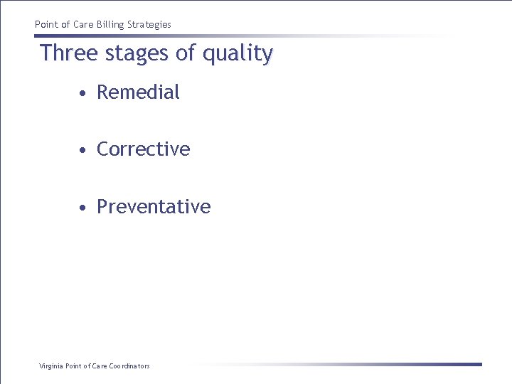 Point of Care Billing Strategies Three stages of quality • Remedial • Corrective •