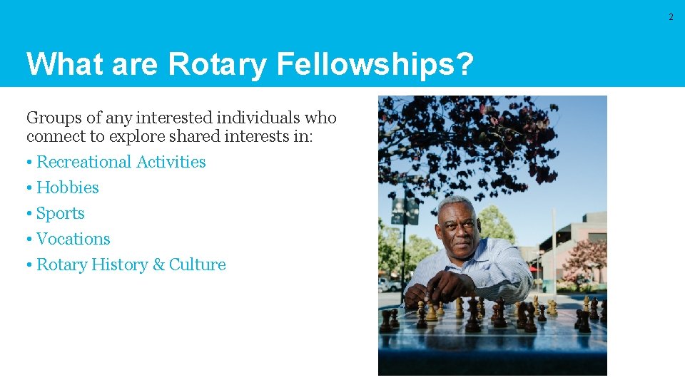 2 What are Rotary Fellowships? Groups of any interested individuals who connect to explore