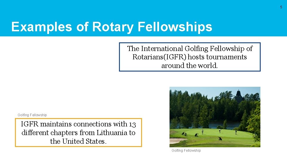 5 Examples of Rotary Fellowships The International Golfing Fellowship of Rotarians(IGFR) hosts tournaments around