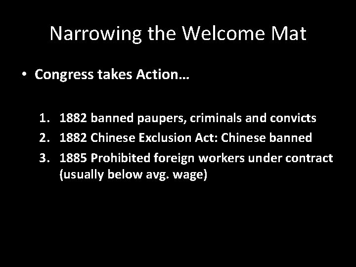 Narrowing the Welcome Mat • Congress takes Action… 1. 1882 banned paupers, criminals and
