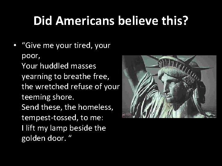 Did Americans believe this? • “Give me your tired, your poor, Your huddled masses