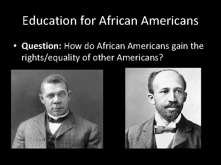 Education for African Americans • Question: How do African Americans gain the rights/equality of