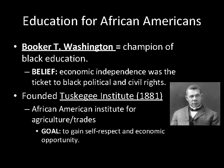 Education for African Americans • Booker T. Washington = champion of black education. –