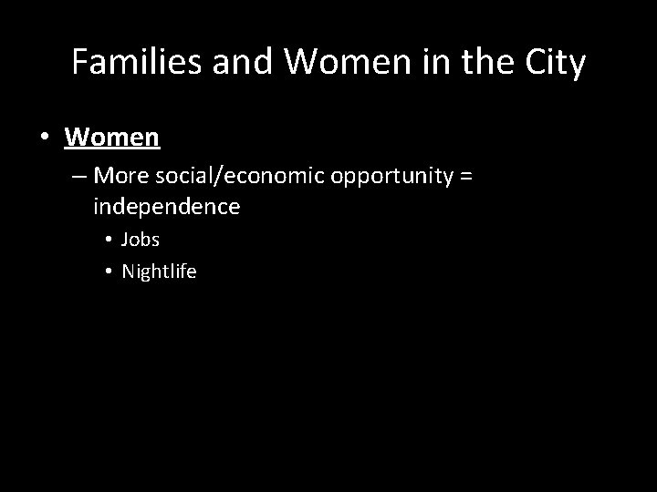 Families and Women in the City • Women – More social/economic opportunity = independence